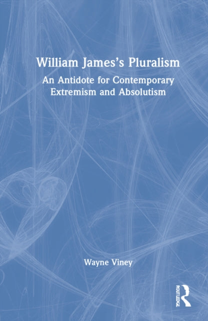 William James's Pluralism: An Antidote for Contemporary Extremism and Absolutism