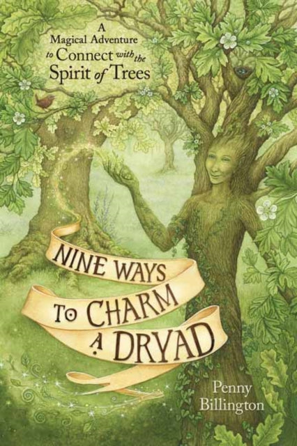 Nine Ways to Charm a Dryad: A Magical Adventure to Connect with the Spirit of Trees