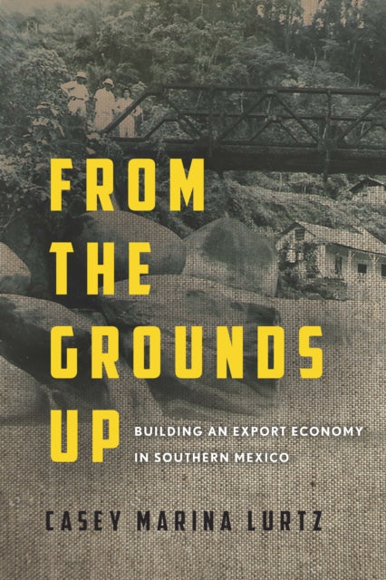 From the Grounds Up: Building an Export Economy in Southern Mexico