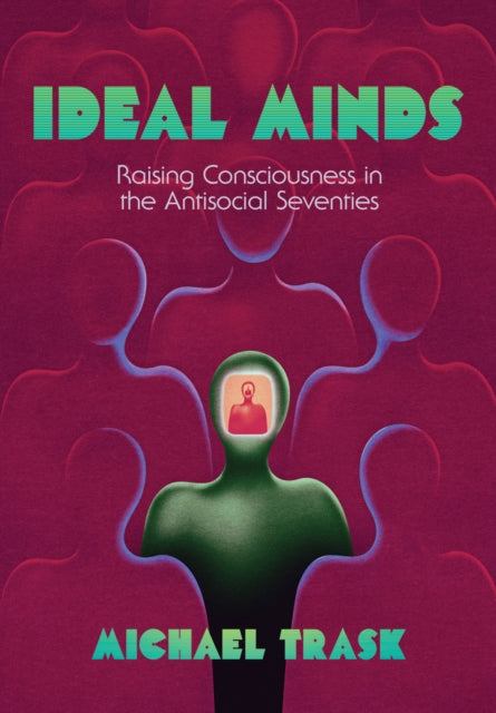 Ideal Minds: Raising Consciousness in the Antisocial Seventies
