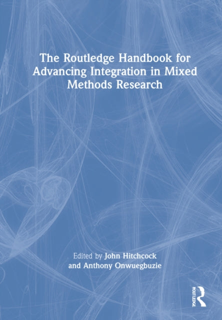 The Routledge Handbook for Advancing Integration in Mixed Methods Research