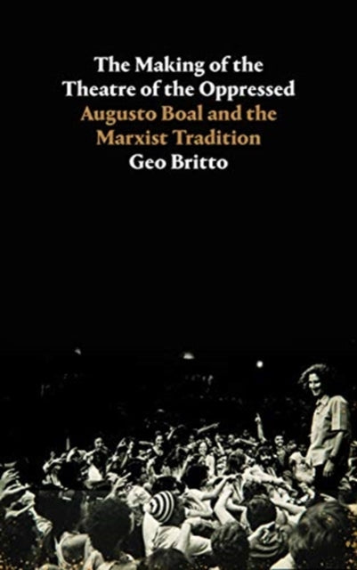 The Making of the Theatre of the Oppressed: Augusto Boal and the Marxist Tradition