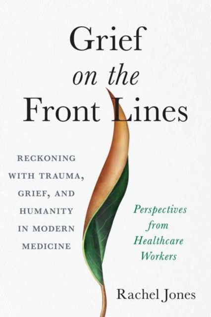 Grief on the Frontlines: Doctors, Nurses, and Healthcare Workers Speak Out on the Invisible Wounds They Carry