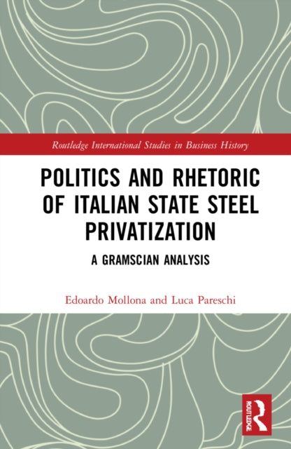 Politics and Rhetoric of Italian State Steel Privatisation: A Gramscian Analysis