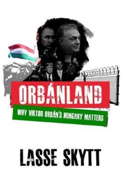 Orbanland: Why Viktor Orban's Hungary Matters