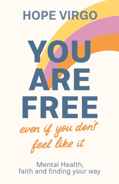 You Are Free (Even If You Don't Feel Like It): Mental health, faith and finding your way