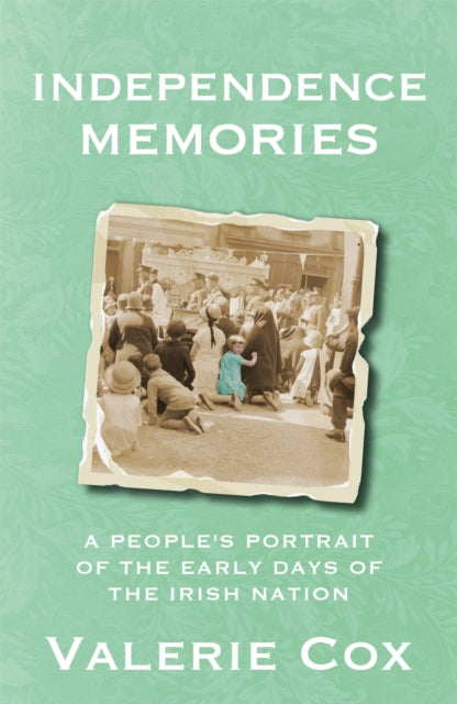 Independence Memories: A People's Portrait of the Early Days of the Irish Nation