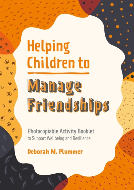 Helping Children to Manage Friendships: Photocopiable Activity Booklet to Support Wellbeing and Resilience