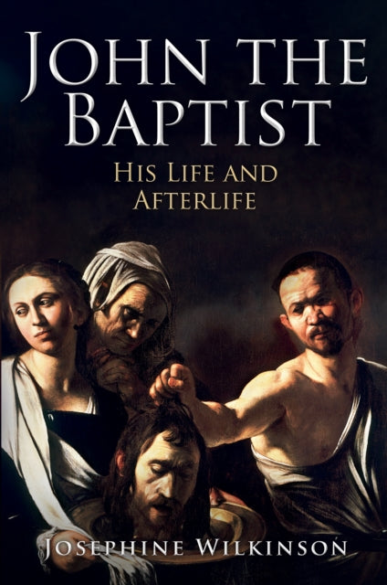 John the Baptist: His Life and Afterlife