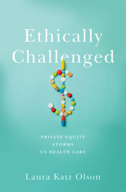 Ethically Challenged: Private Equity Storms US Health Care