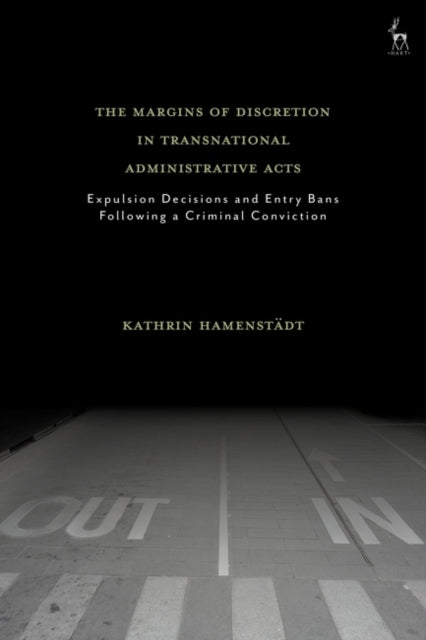 The Margins of Discretion in Transnational Administrative Acts: Expulsion Decisions and Entry Bans Following a Criminal Conviction