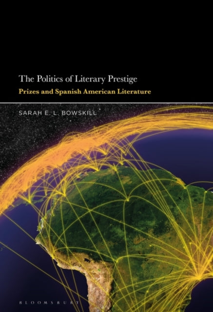 The Politics of Literary Prestige: Prizes and Spanish American Literature
