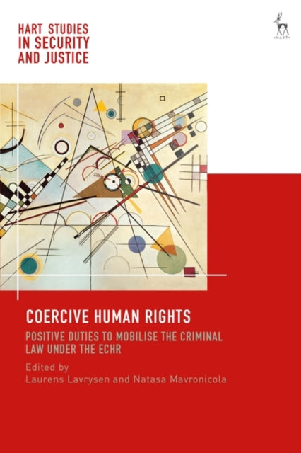 Coercive Human Rights: Positive Duties to Mobilise the Criminal Law under the ECHR