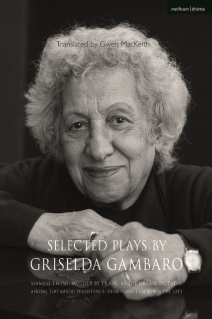 Selected Plays by Griselda Gambaro: Siamese Twins; Mother by Trade; As the Dream Dictates; Asking Too Much; Persistence; Dear Ibsen, I Am Nora; The Gift