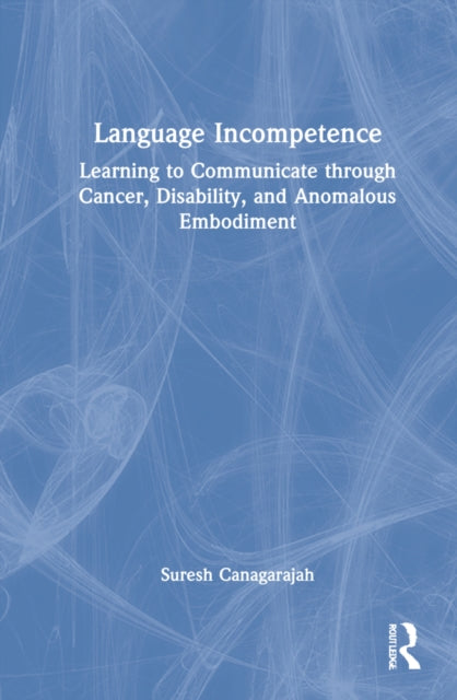 Language Incompetence: Learning to Communicate through Cancer, Disability, and Anomalous Embodiment