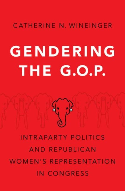Gendering the GOP: Intraparty Politics and Republican Women's Representation in Congress