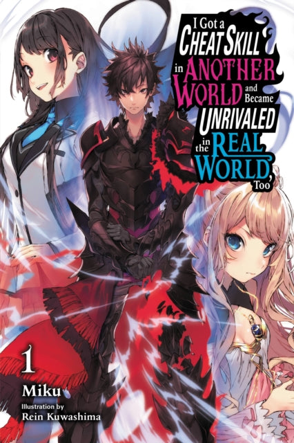 I Got a Cheat Skill in Another World and Became Unrivaled in The Real World, Too, Vol. 1 LN