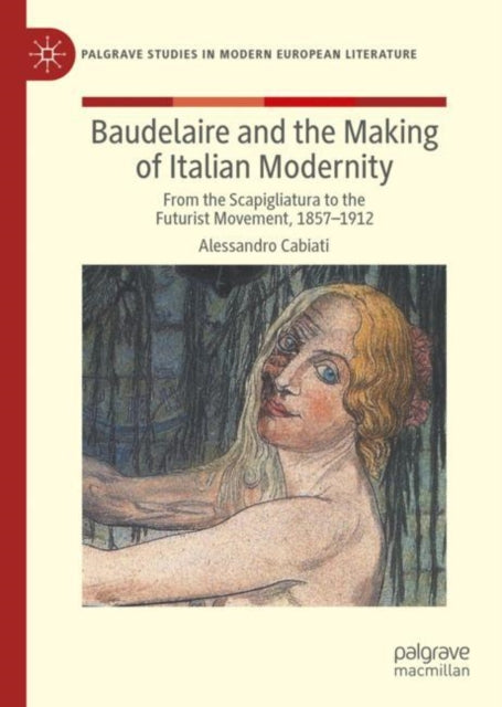 Baudelaire and the Making of Italian Modernity: From the Scapigliatura to the Futurist Movement, 1857-1912