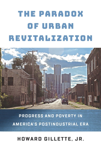 The Paradox of Urban Revitalization: Progress and Poverty in America's Postindustrial Era