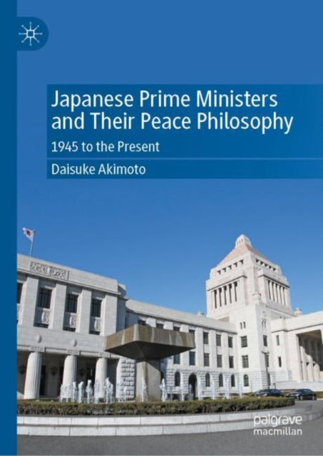 Japanese Prime Ministers and Their Peace Philosophy: 1945 to the Present
