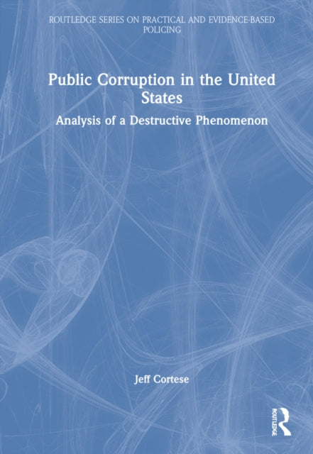 Public Corruption in the United States: Analysis of a Destructive Phenomenon