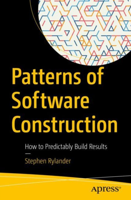 Patterns of Software Construction: How to Predictably Build Results