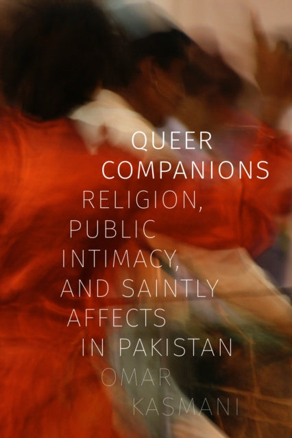 Queer Companions: Religion, Public Intimacy, and Saintly Affects in Pakistan