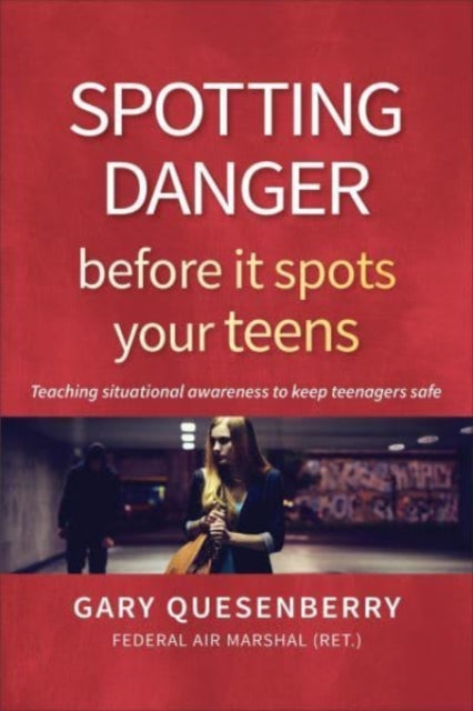 Spotting Danger Before It Spots Your TEENS: Teaching Situational Awareness To Keep Teenagers Safe