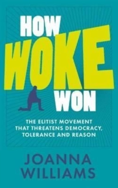 How Woke Won: The Elitist Movement That Threatens Democracy, Tolerance and Reason
