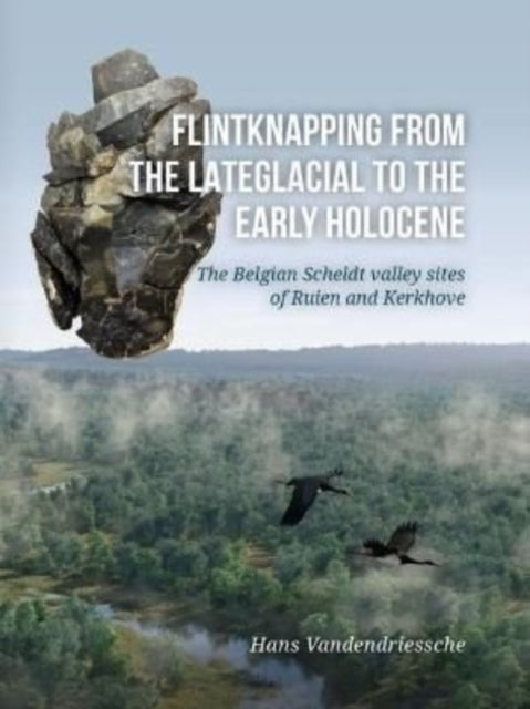 Flintknapping from the Late Glacial to the Early Holocene: The Belgian Scheldt Valley Sites of Ruien and Kerkhove