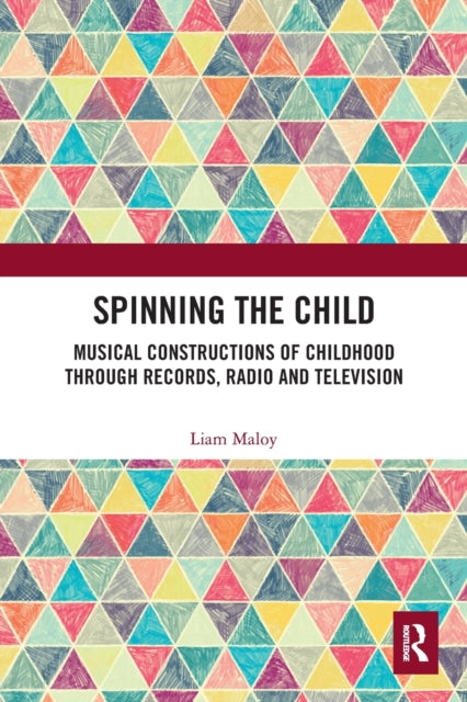 Spinning the Child: Musical Constructions of Childhood through Records, Radio and Television