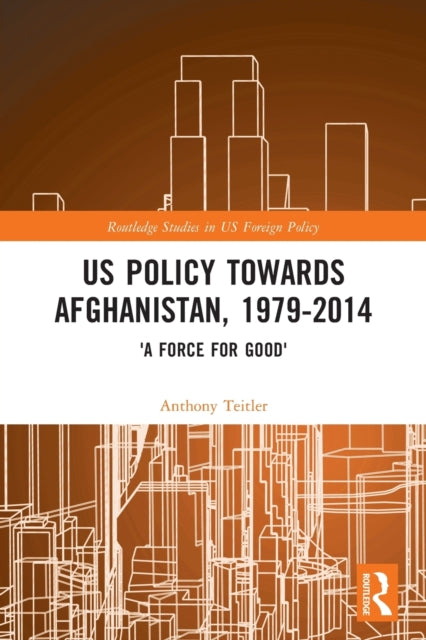 US Policy Towards Afghanistan, 1979-2014: 'A Force for Good'