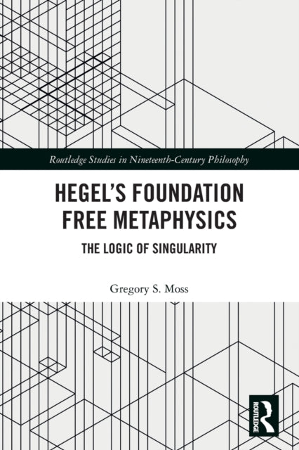 Hegel's Foundation Free Metaphysics: The Logic of Singularity