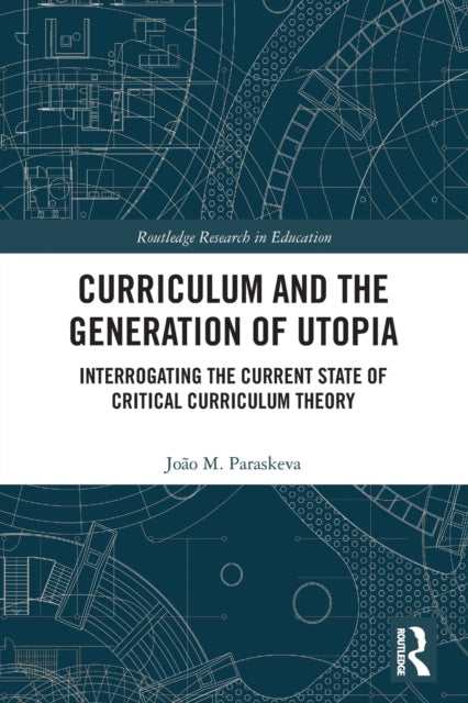 Curriculum and the Generation of Utopia: Interrogating the Current State of Critical Curriculum Theory