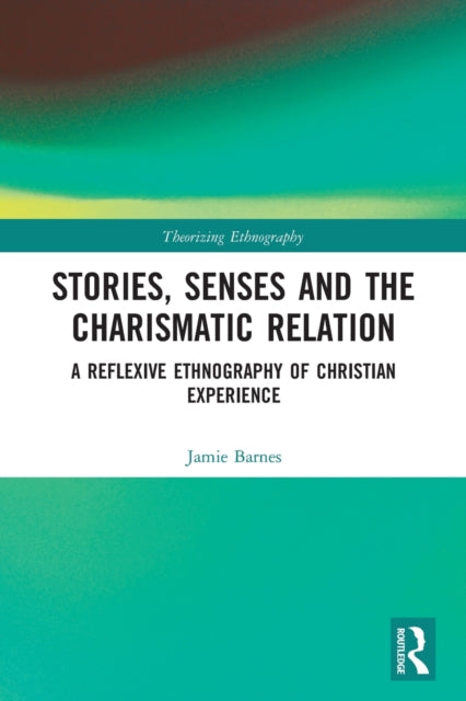 Stories, Senses and the Charismatic Relation: A Reflexive Ethnography of Christian Experience