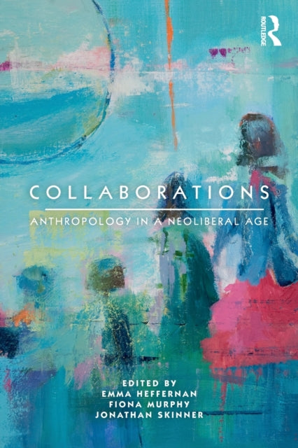 Collaborations: Anthropology in a Neoliberal Age