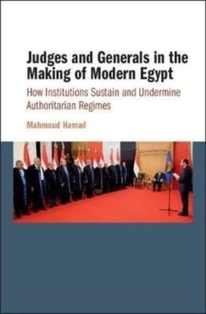 Judges and Generals in the Making of Modern Egypt: How Institutions Sustain and Undermine Authoritarian Regimes