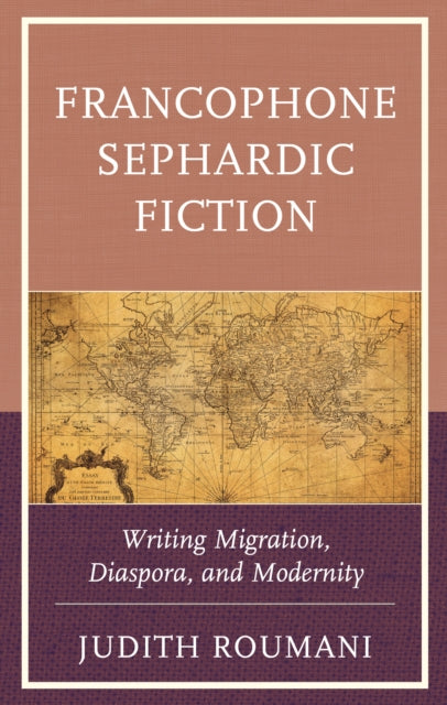 Francophone Sephardic Fiction: Writing Migration, Diaspora, and Modernity