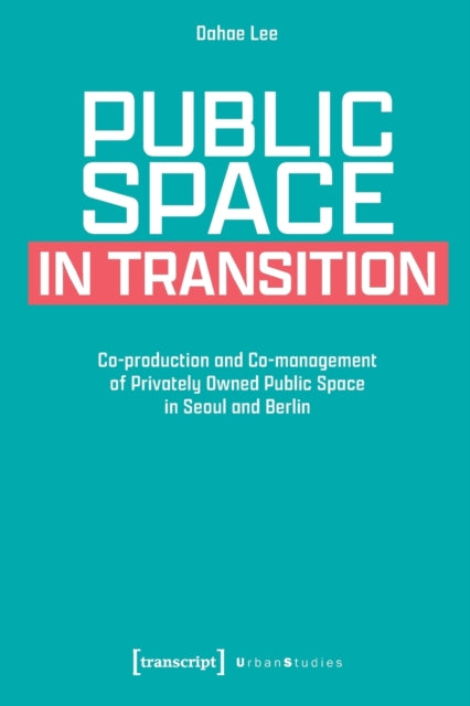 Public Space in Transition: Co-production and Co-management of Privately Owned Public Space in Seoul and Berlin