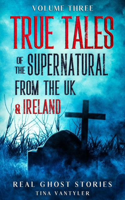 Real Ghost Stories: True Tales Of The Supernatural From The UK & Ireland UK Volume Three