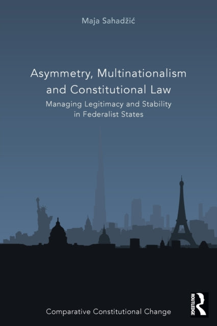 Asymmetry, Multinationalism and Constitutional Law: Managing Legitimacy and Stability in Federalist States