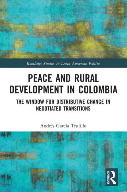 Peace and Rural Development in Colombia: The Window for Distributive Change in Negotiated Transitions