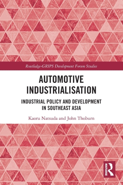 Automotive Industrialisation: Industrial Policy and Development in Southeast Asia