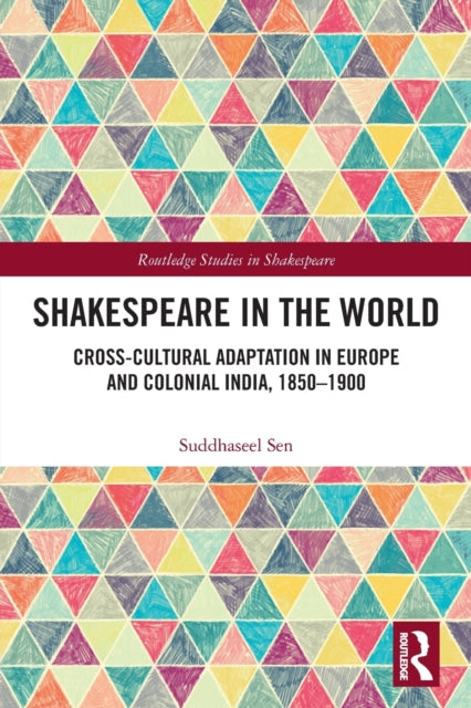 Shakespeare in the World: Cross-Cultural Adaptation in Europe and Colonial India, 1850-1900