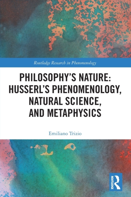 Philosophy's Nature: Husserl's Phenomenology, Natural Science, and Metaphysics