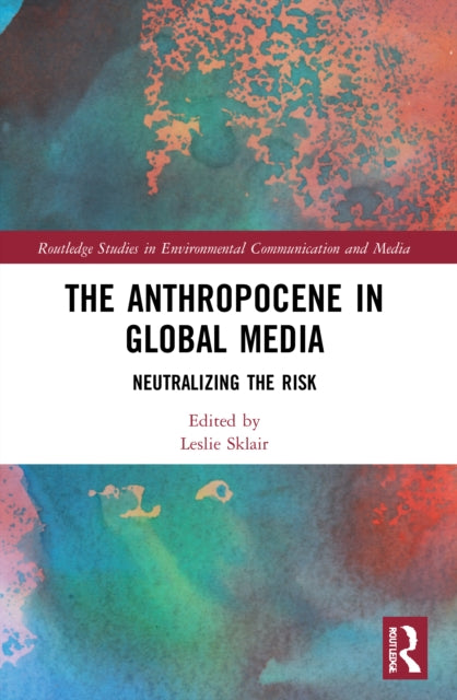 The Anthropocene in Global Media: Neutralizing the risk