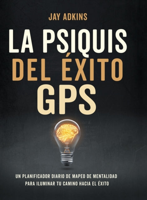 LA PSIQUIS DEL EXITOGPS: Un planificador diario de mapeo de mentalidad para iluminar tu camino hacia el e'xito