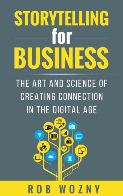 Storytelling for Business: The art and science of creating connection in the digital age