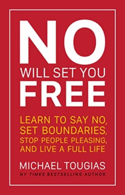 No Will Set You Free: Learn to Say No, Set Boundaries, Stop People Pleasing, and Live a Fuller Life (How an Organizational Approach to No Improves your Health and Psychology)
