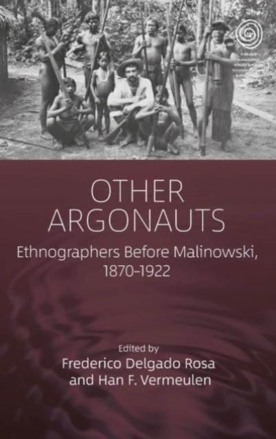Ethnographers Before Malinowski: Pioneers of Anthropological Fieldwork, 1870-1922